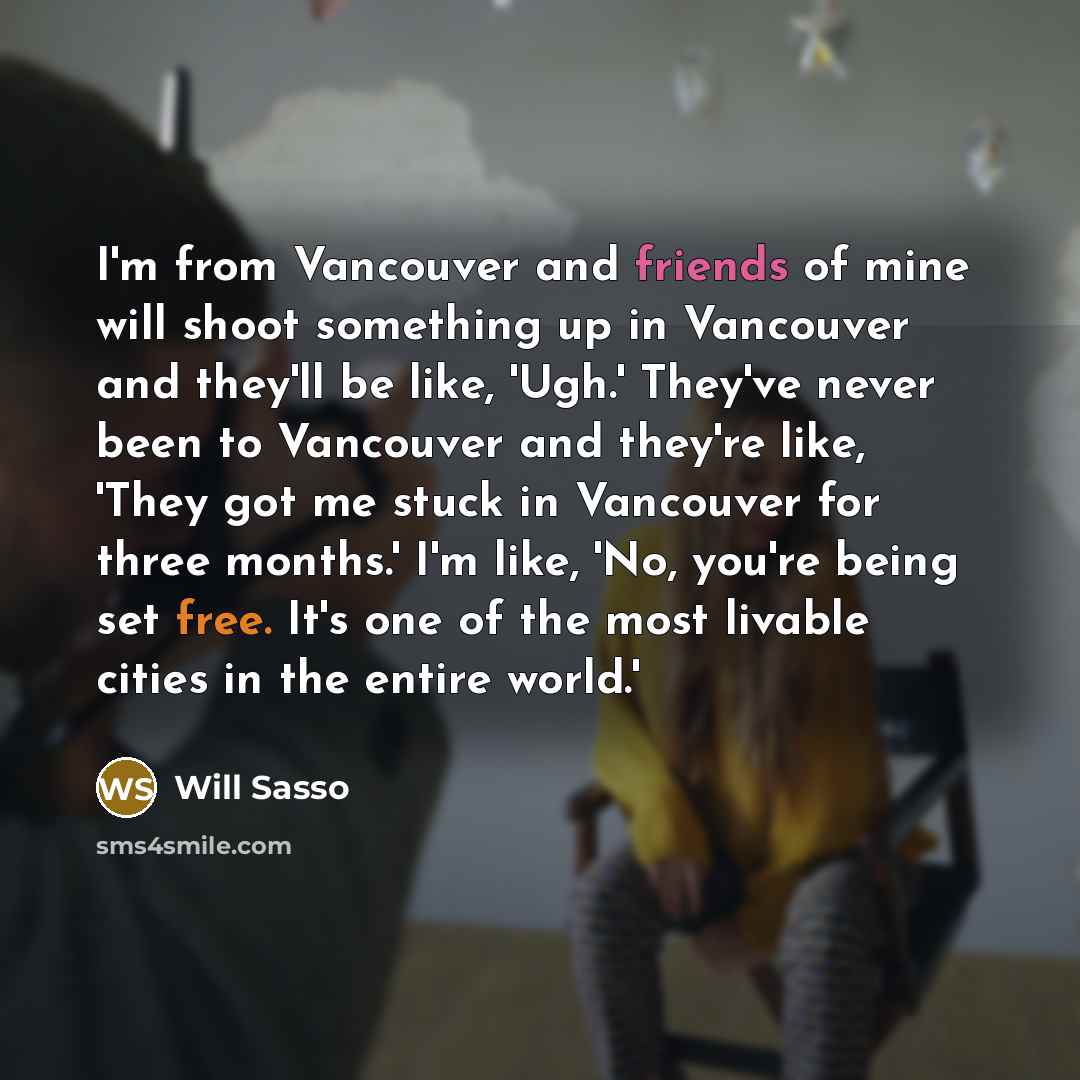 “I'm from Vancouver and friends of mine will shoot something…” quote by Will Sasso