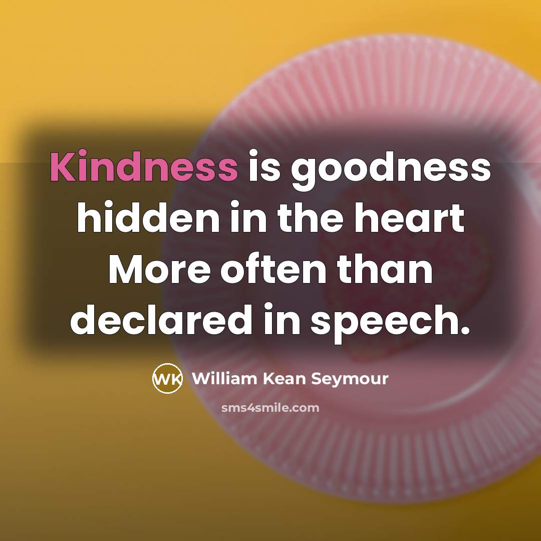 “Kindness is goodness hidden in the heart More often than…” quote by William Kean Seymour
