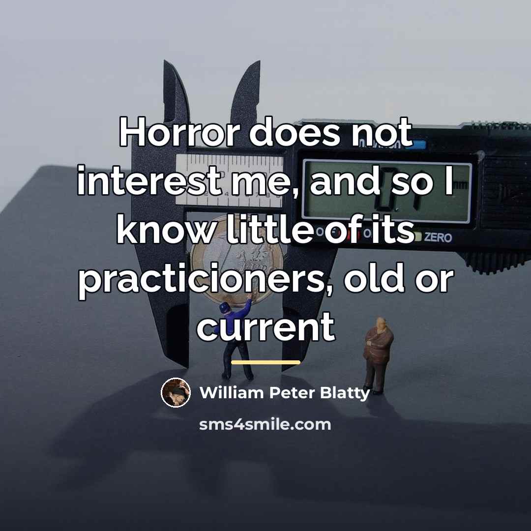 “Horror does not interest me, and so I know little…” quote by William Peter Blatty