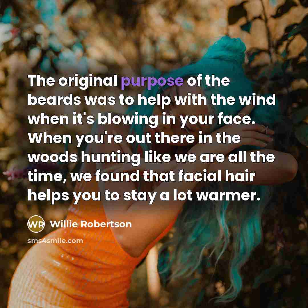 “The original purpose of the beards was to help with…” quote by Willie Robertson