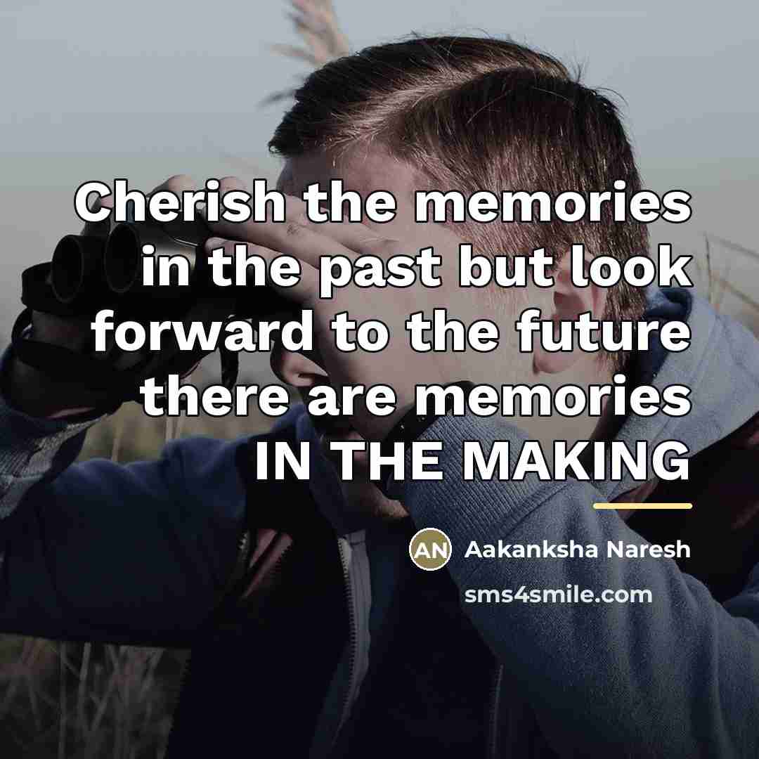 “Cherish the memories in the past but look forward to…” quote by Aakanksha Naresh