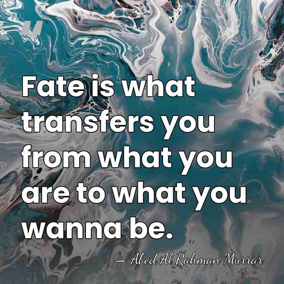 Fate is what transfers you from what you are to what you&hellip; - Abed Al Rahman Murrar