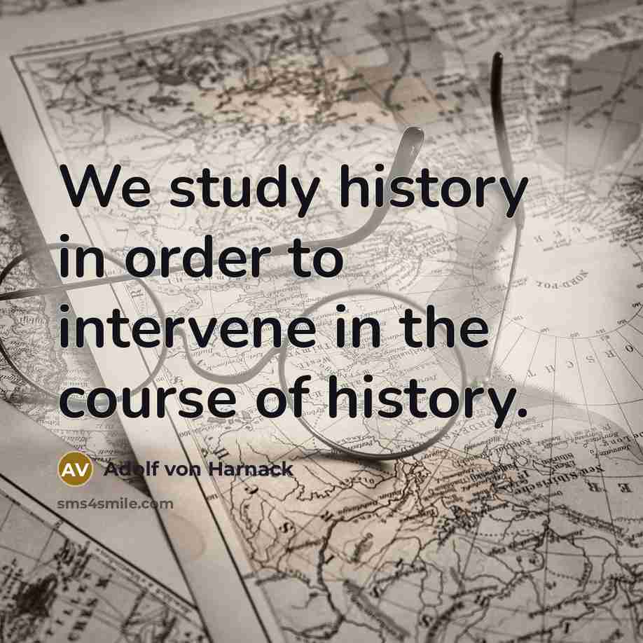 “We study history in order to intervene in the course…” quote by Adolf von Harnack