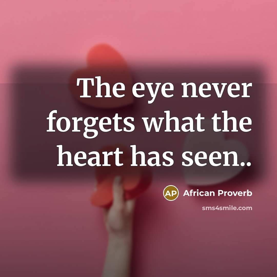 “The eye never forgets what the heart has seen..…” quote by African Proverb