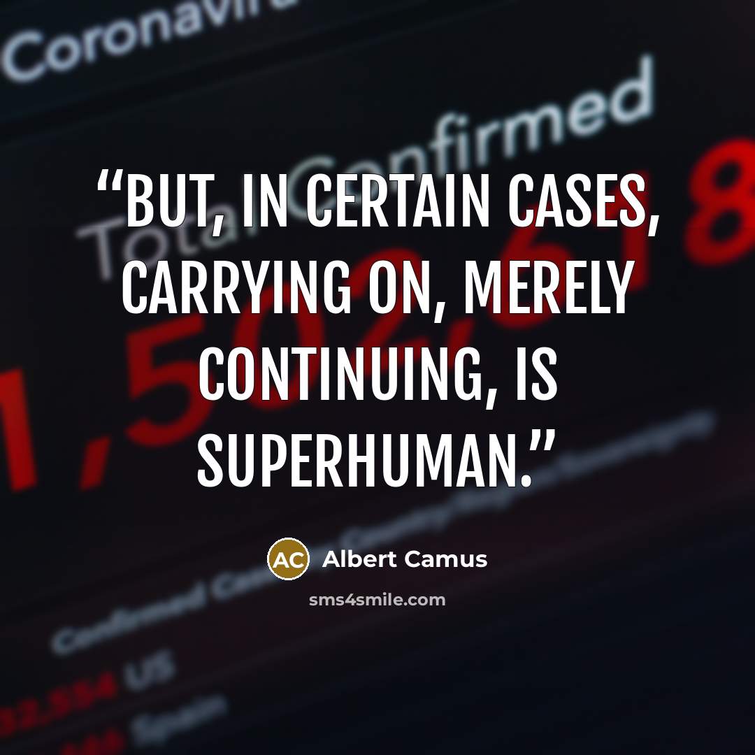 “But, in certain cases, carrying on, merely continuing, is superhuman.” quote by Albert Camus