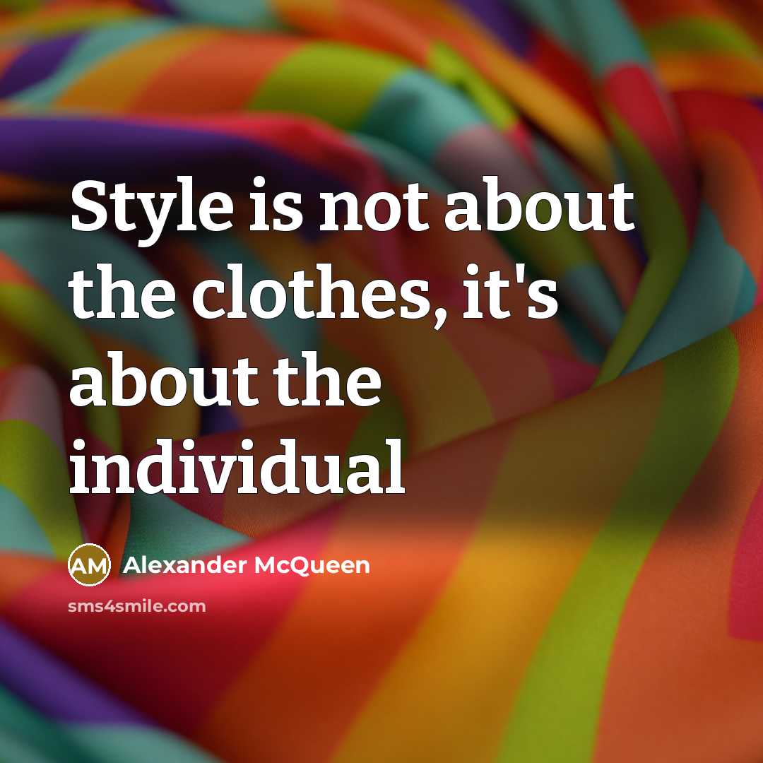 “Style is not about the clothes, it's about the individual…” quote by Alexander McQueen