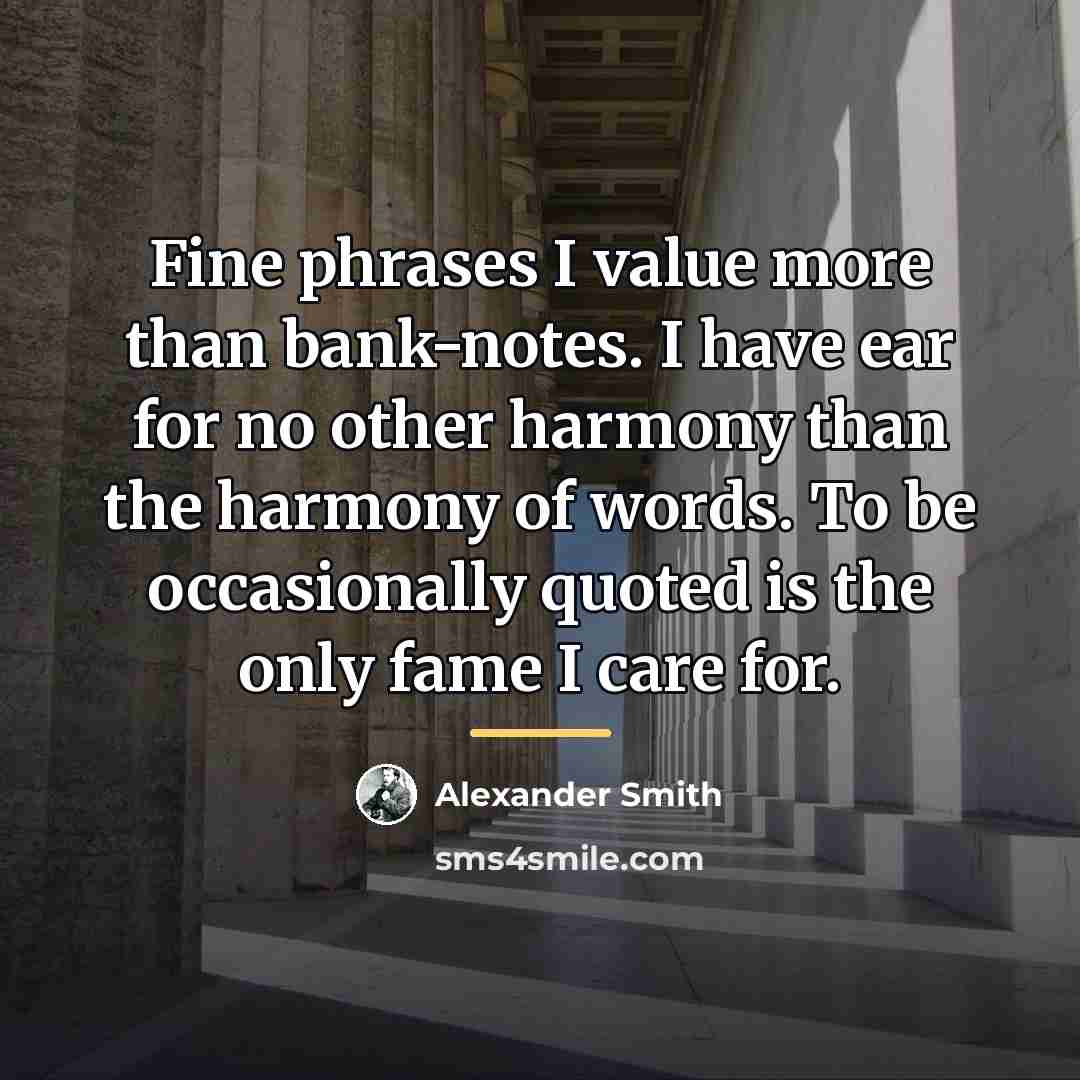 “Fine phrases I value more than bank-notes. I have ear…” quote by Alexander Smith