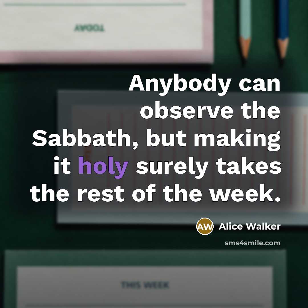 “Anybody can observe the Sabbath, but making it holy surely…” quote by Alice Walker