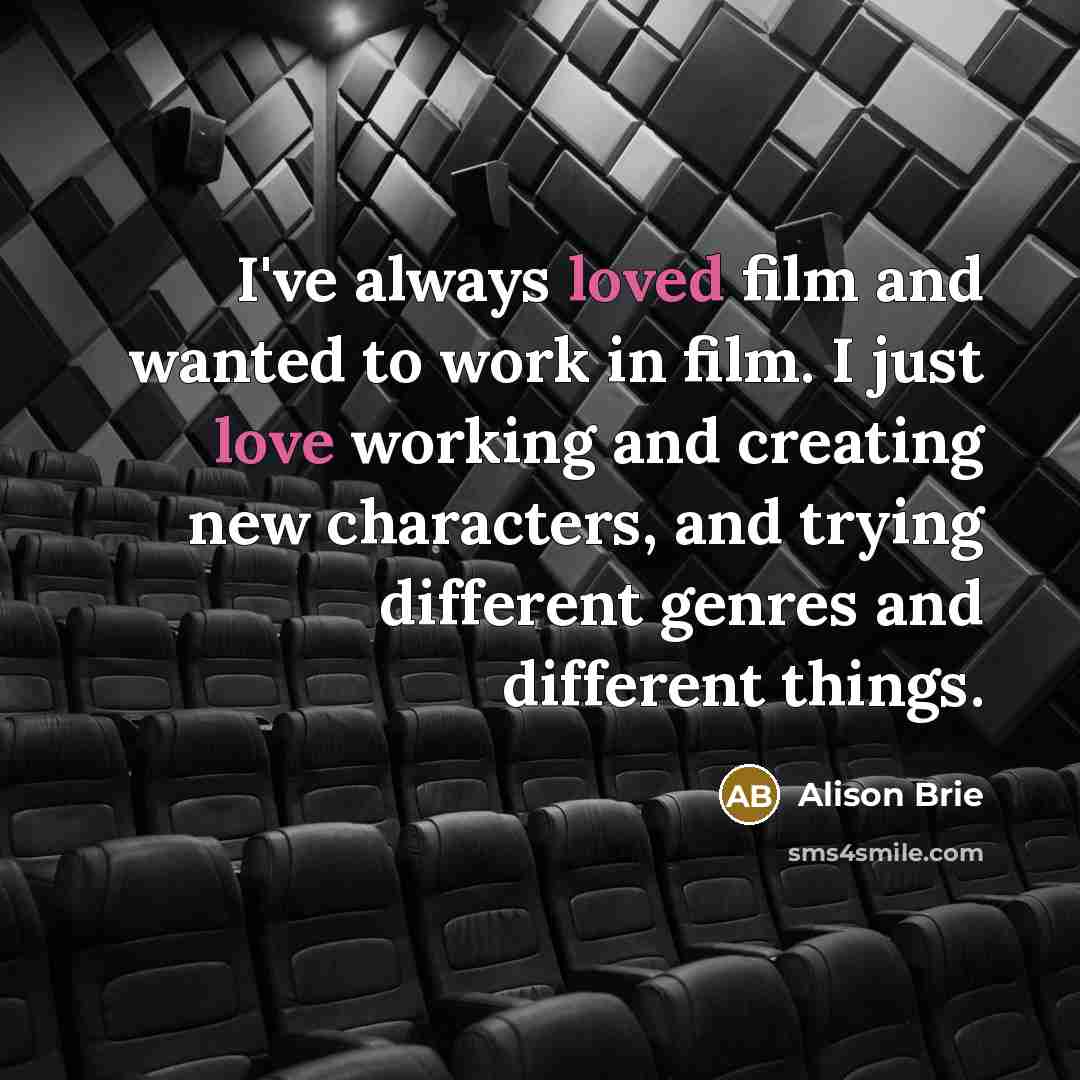 “I've always loved film and wanted to work in film.…” quote by Alison Brie