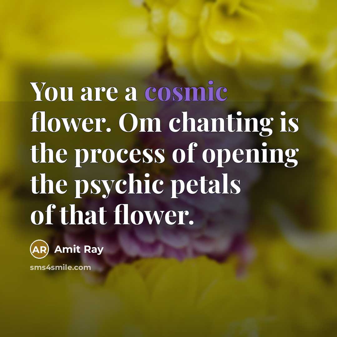 “You are a cosmic flower. Om chanting is the process…” quote by Amit Ray
