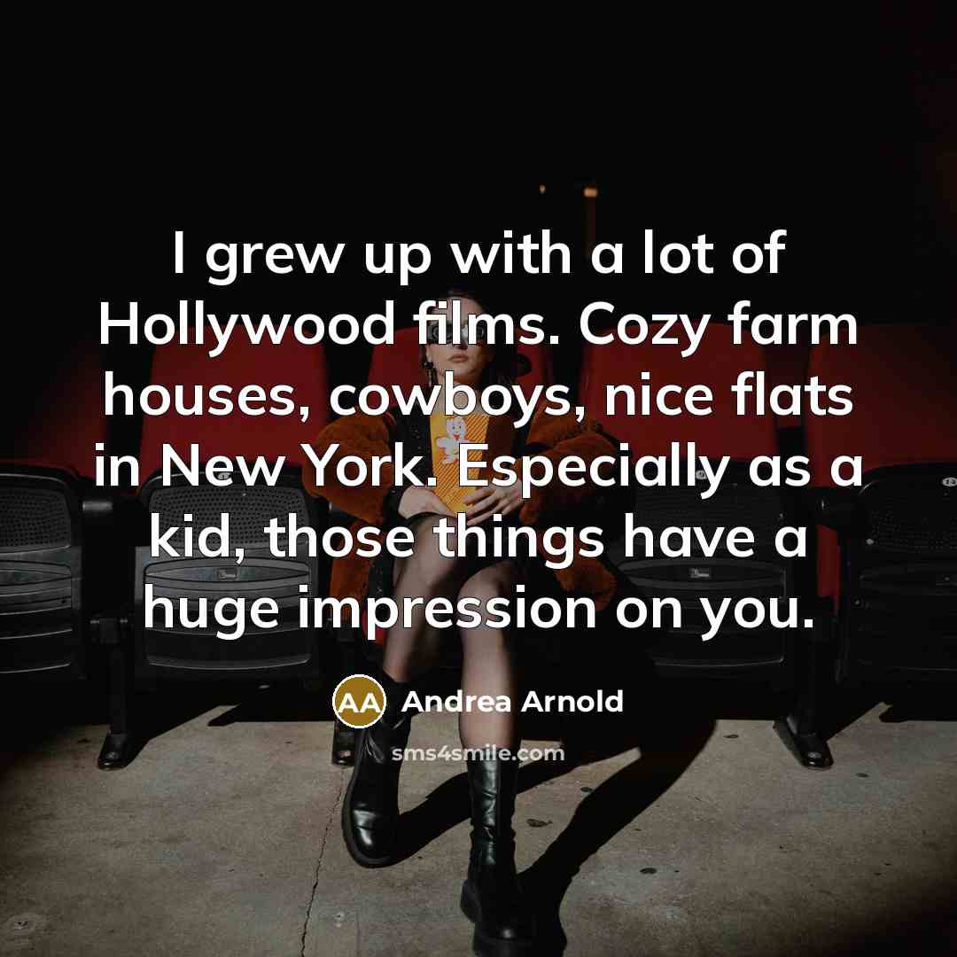 “I grew up with a lot of Hollywood films. Cozy…” quote by Andrea Arnold