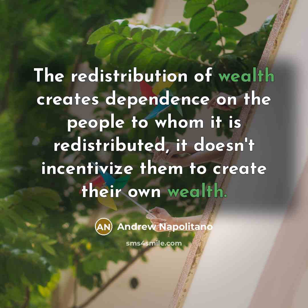 “The redistribution of wealth creates dependence on the people to…” quote by Andrew Napolitano