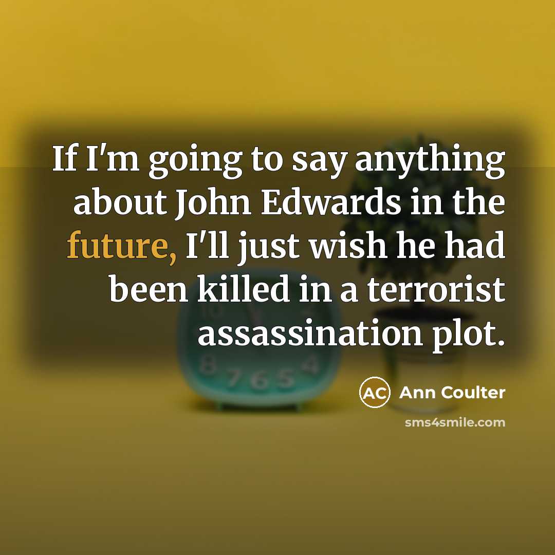 “If I'm going to say anything about John Edwards in…” quote by Ann Coulter