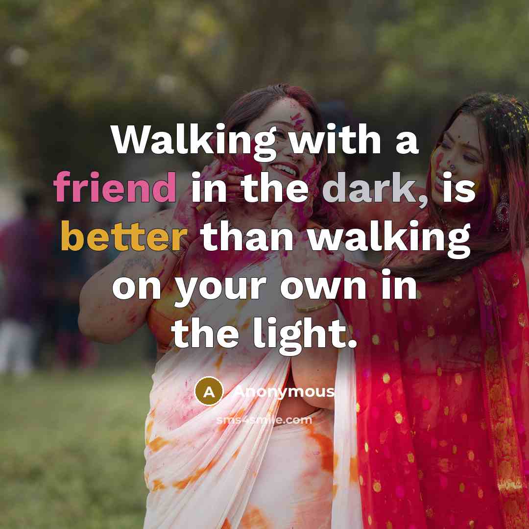 “Walking with a friend in the dark, is better than…” quote by Anonymous