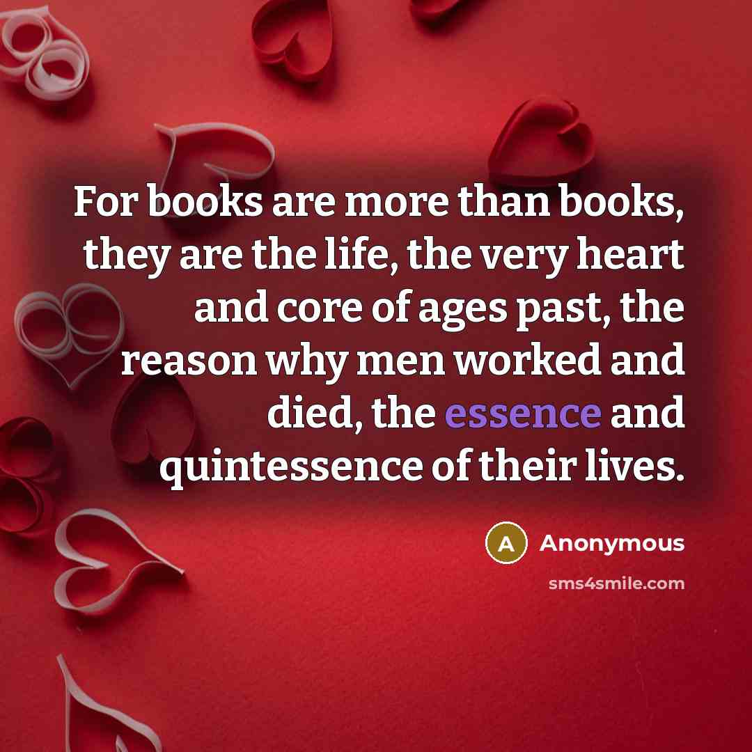 “For books are more than books, they are the life,…” quote by Anonymous
