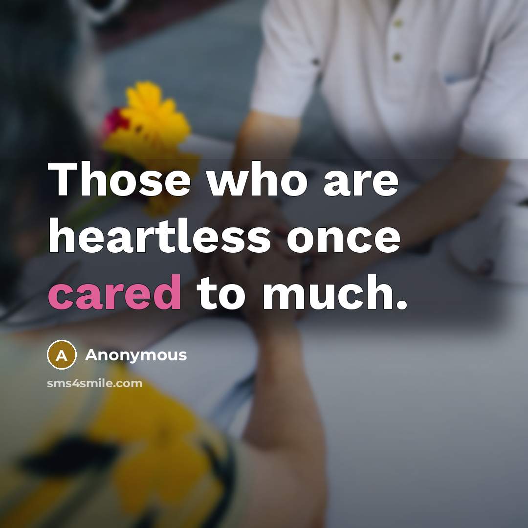 “Those who are heartless once cared to much.” quote by Anonymous