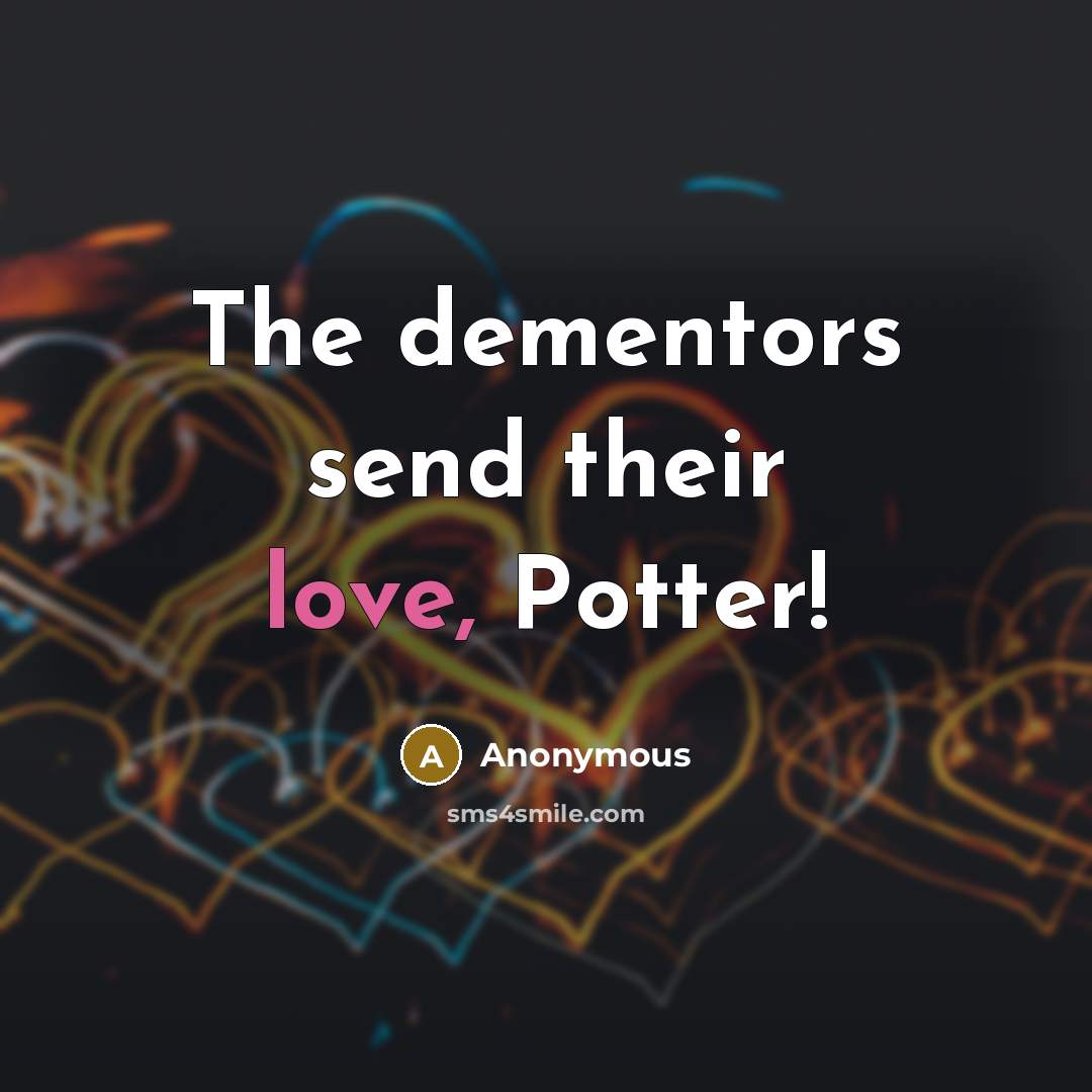 “The dementors send their love, Potter!…” quote by Anonymous