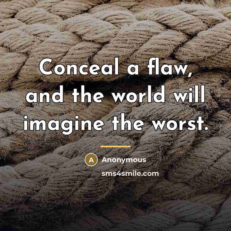 “Conceal a flaw, and the world will imagine the worst.…” quote by Anonymous