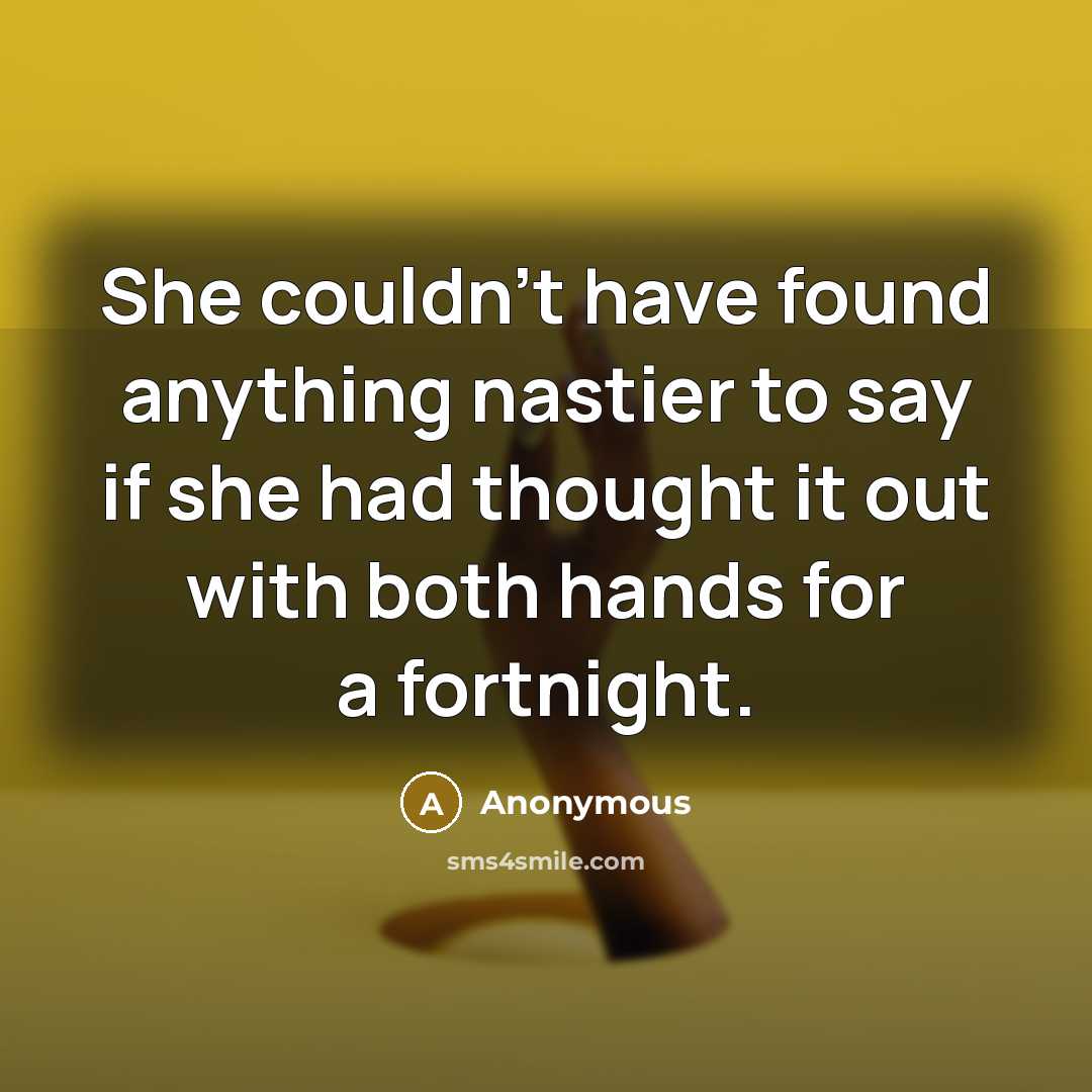 “She couldn't have found anything nastier to say if she…” quote by Anonymous