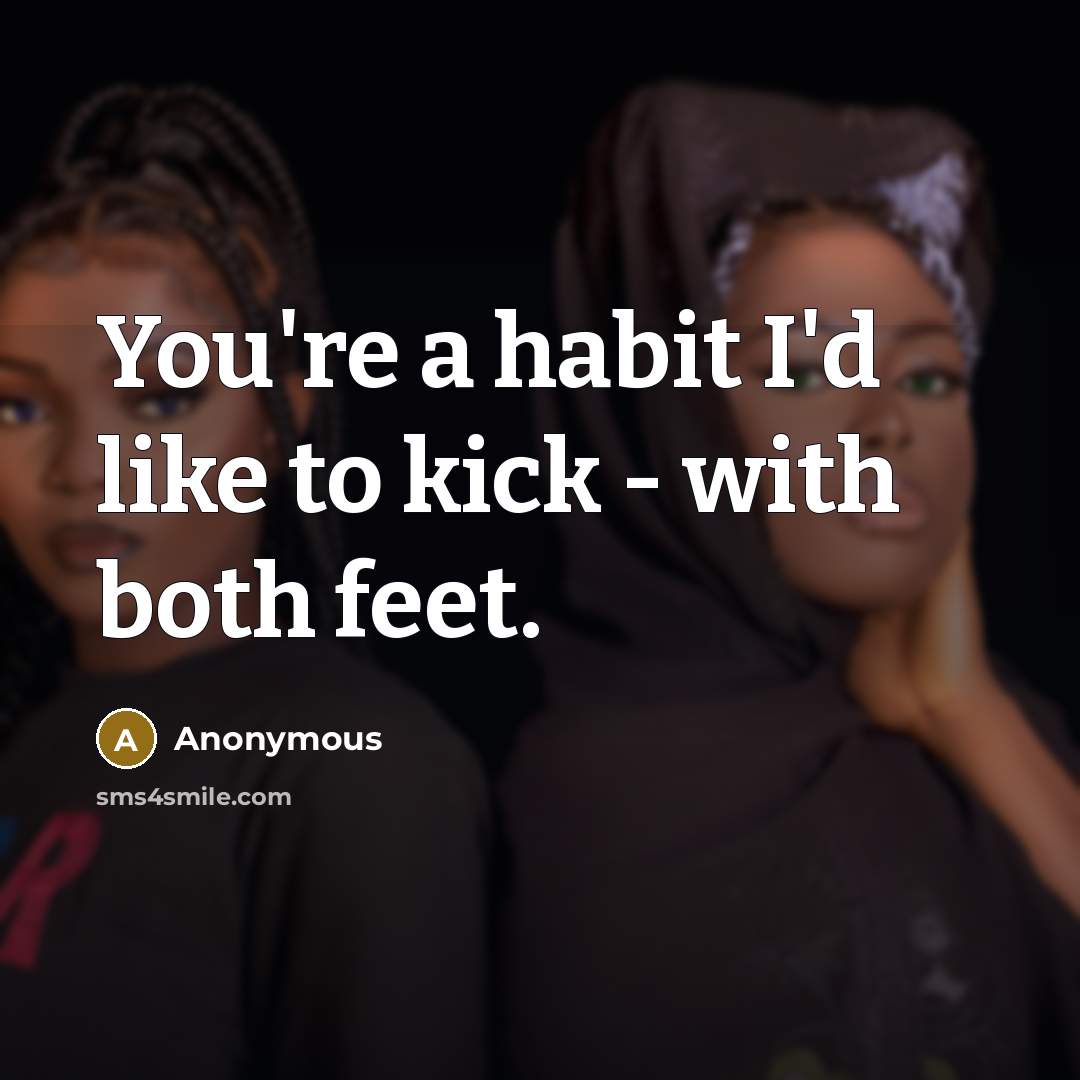 “You're a habit I'd like to kick - with both…” quote by Anonymous