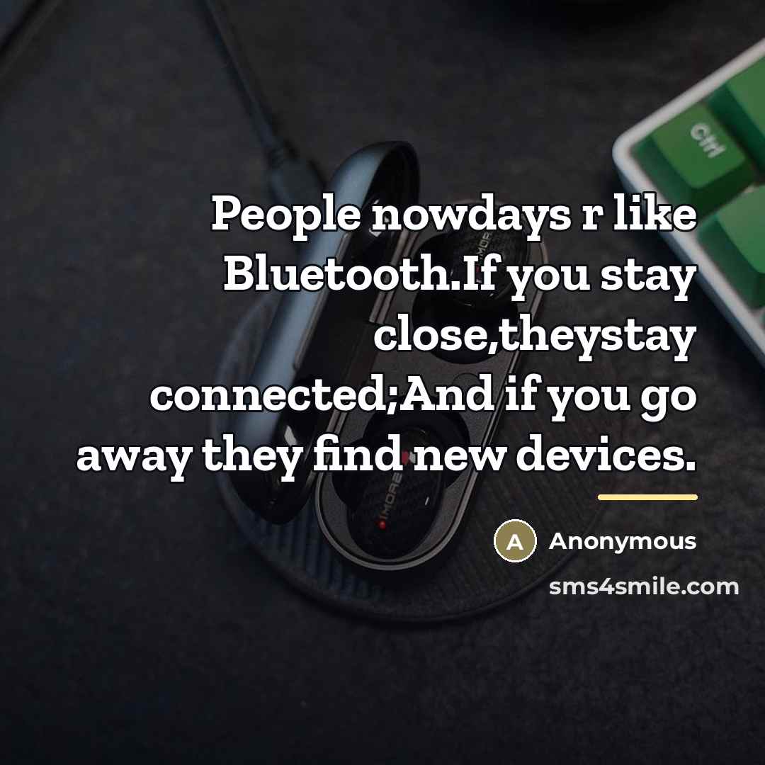“People nowdays r like Bluetooth.If you stay close,theystay connected;And if…” quote by Anonymous