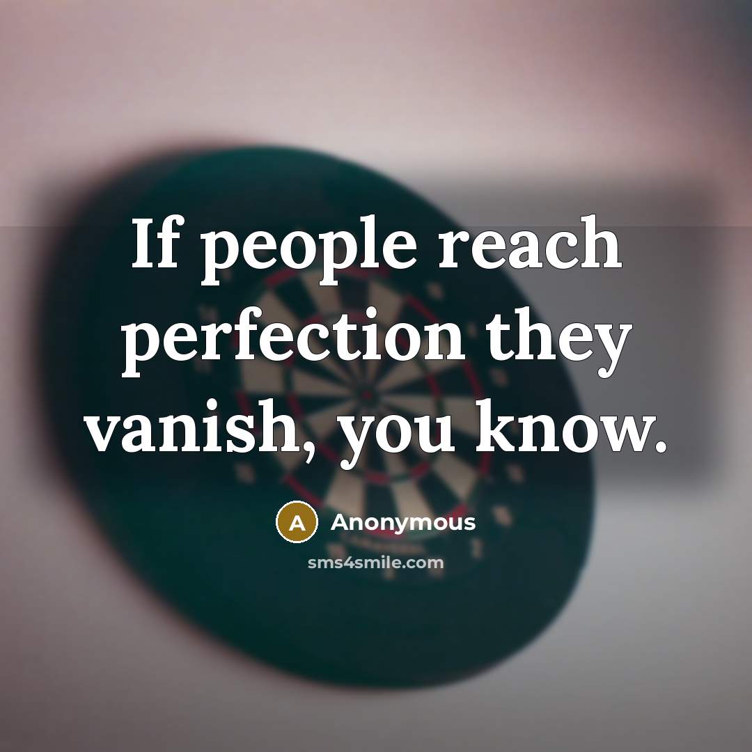 “If people reach perfection they vanish, you know.…” quote by Anonymous
