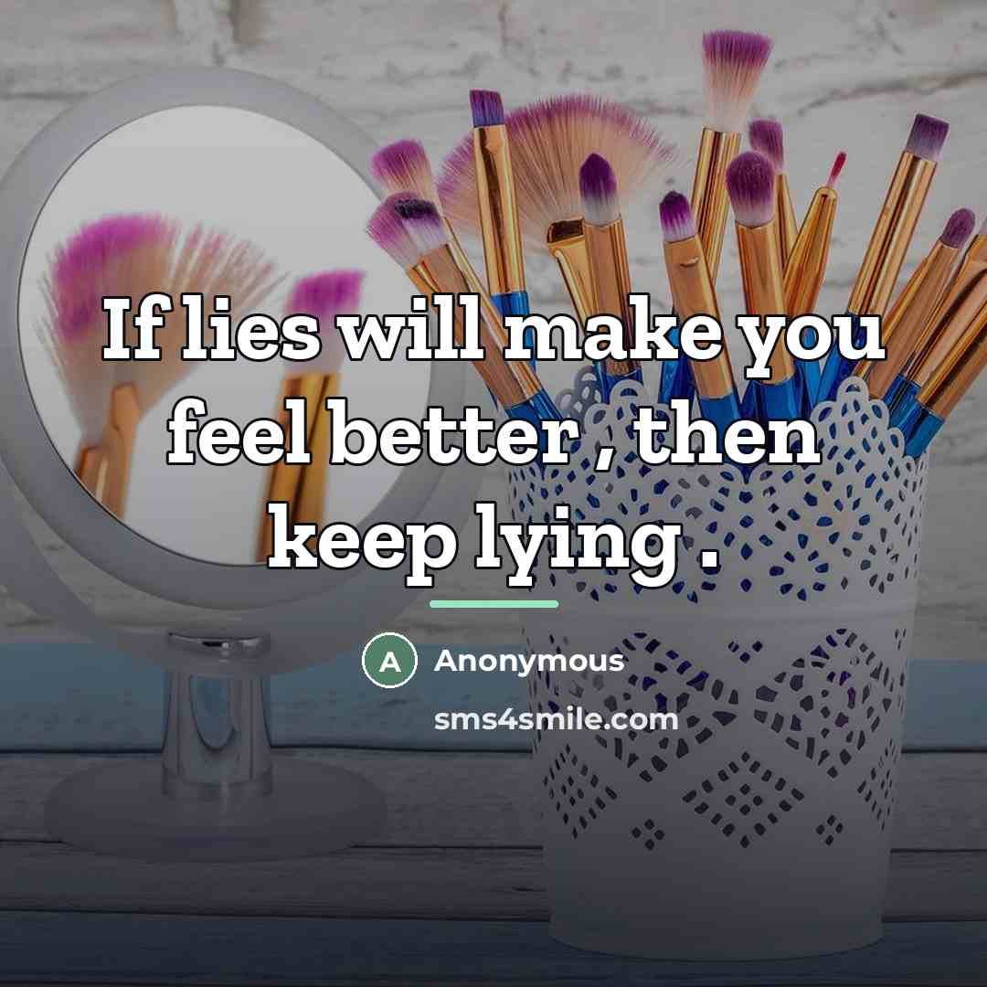 “If lies will make you feel better , then keep…” quote by Anonymous