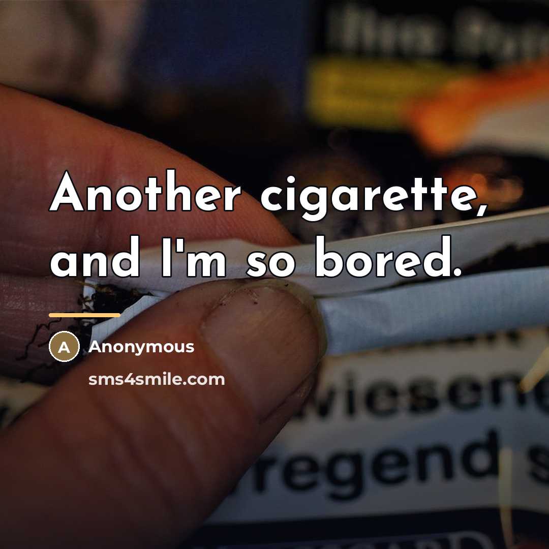 “Another cigarette, and I'm so bored.…” quote by Anonymous