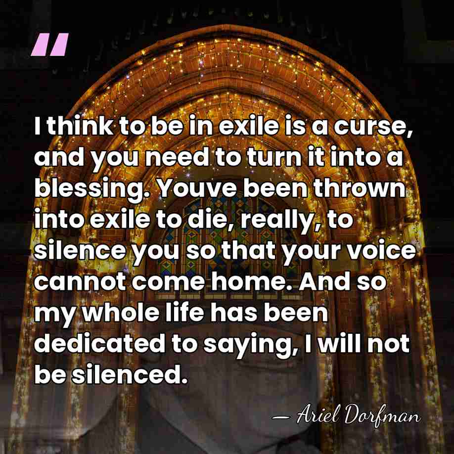 I think to be in exile is a curse, and you need&hellip; - Ariel Dorfman