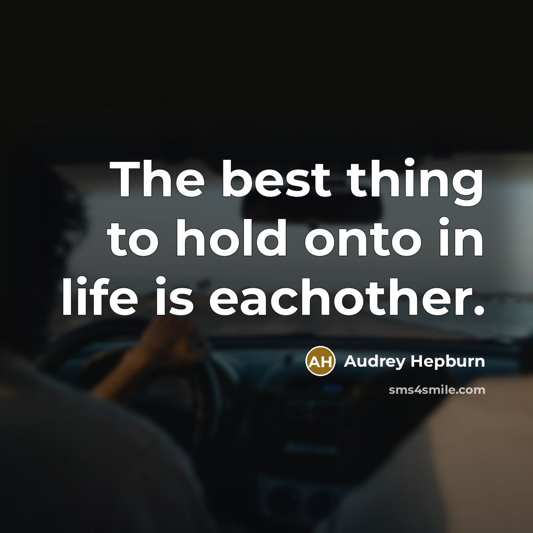 “The best thing to hold onto in life is eachother.” quote by Audrey Hepburn