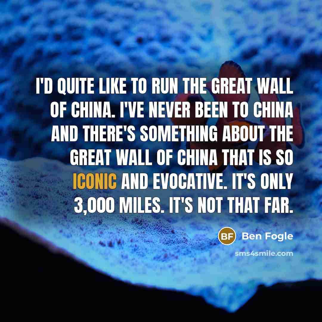 “I'd quite like to run the Great Wall of China.…” quote by Ben Fogle