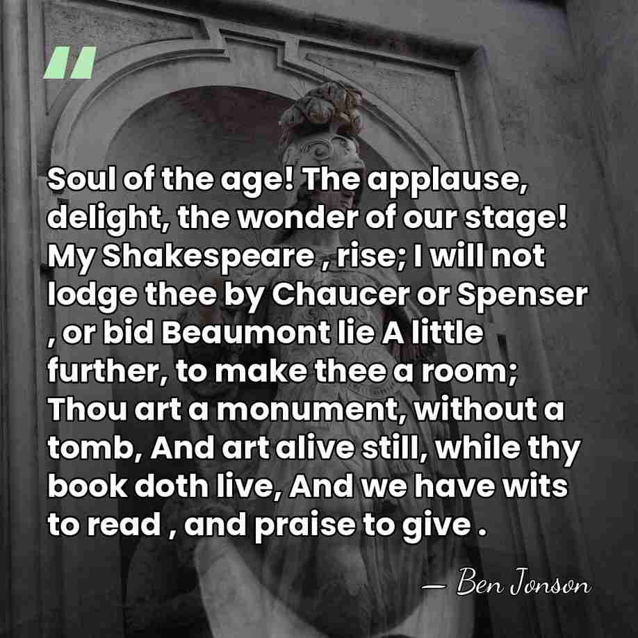 Soul of the age! The applause, delight, the wonder of our stage!&hellip; - Ben Jonson
