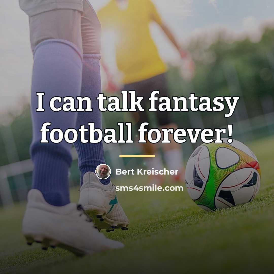 “I can talk fantasy football forever!…” quote by Bert Kreischer