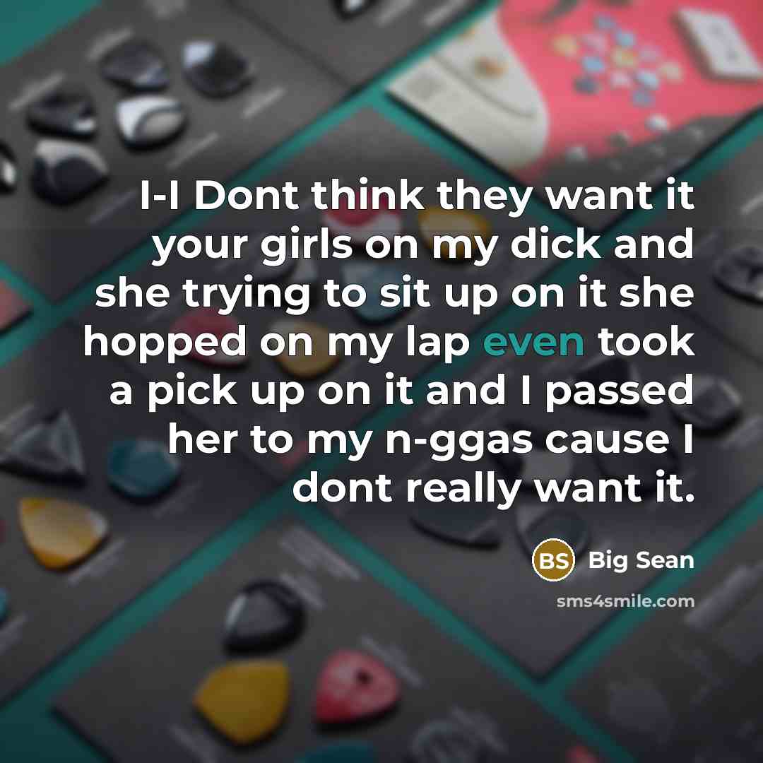 “I-I Dont think they want it your girls on my…” quote by Big Sean