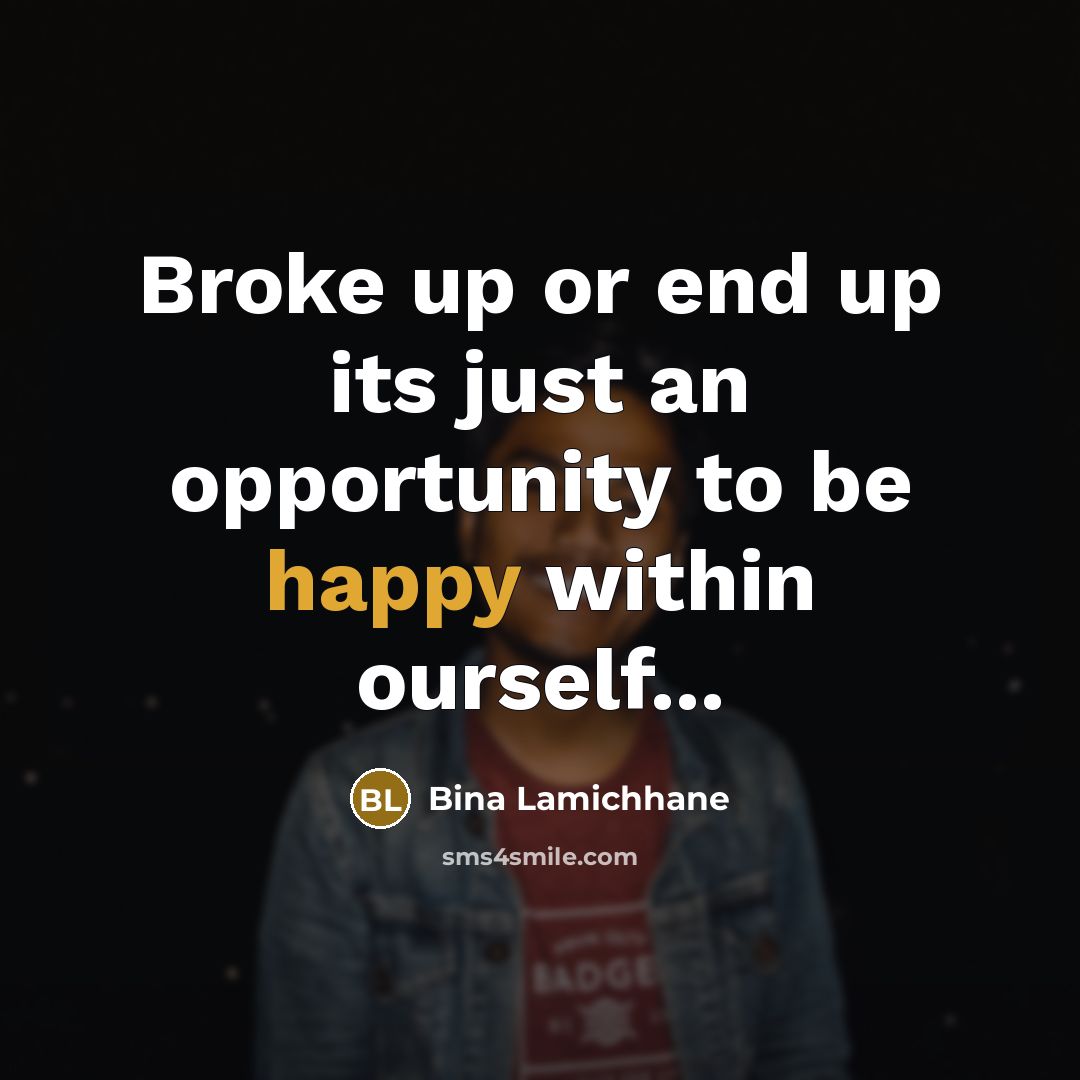“Broke up or end up its just an opportunity to be happy within ourself...” quote by Bina Lamichhane