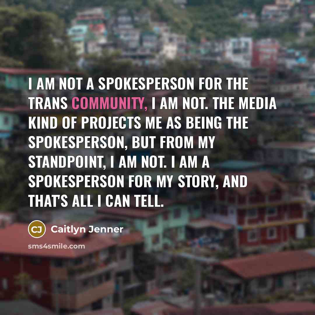 “I am not a spokesperson for the trans community, I…” quote by Caitlyn Jenner