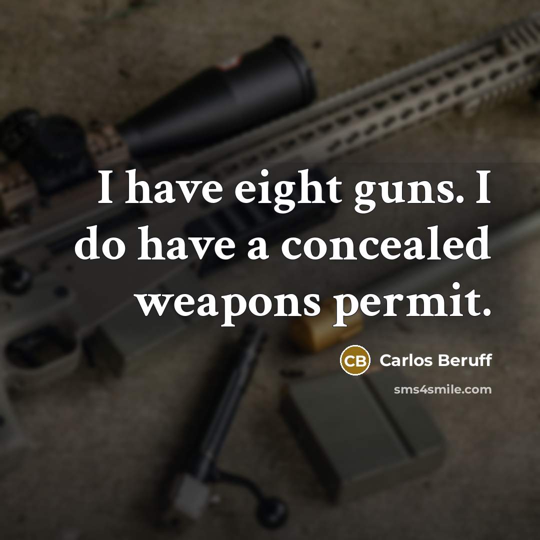 “I have eight guns. I do have a concealed weapons…” quote by Carlos Beruff