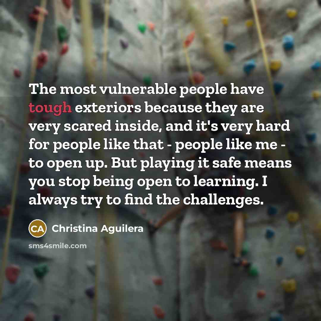 “The most vulnerable people have tough exteriors because they are…” quote by Christina Aguilera