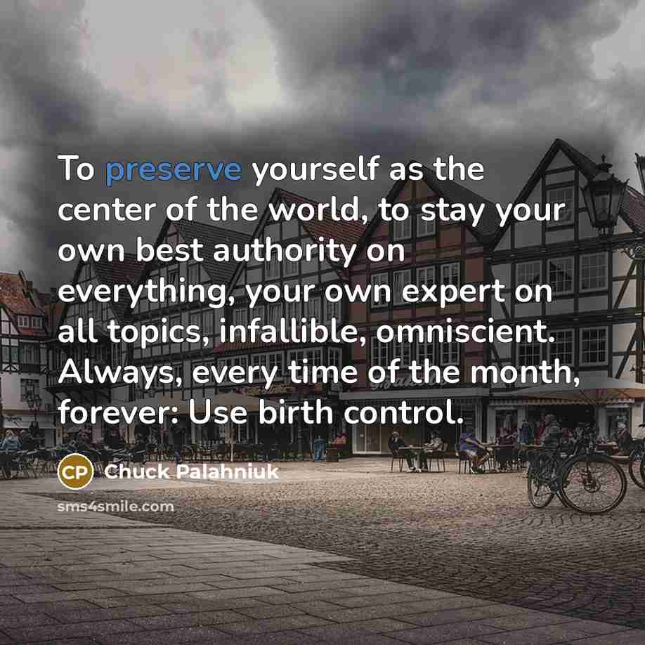 “To preserve yourself as the center of the world, to…” quote by Chuck Palahniuk