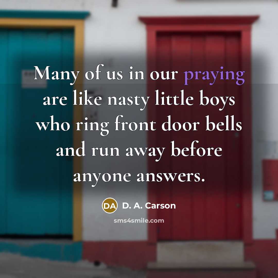 “Many of us in our praying are like nasty little…” quote by D. A. Carson