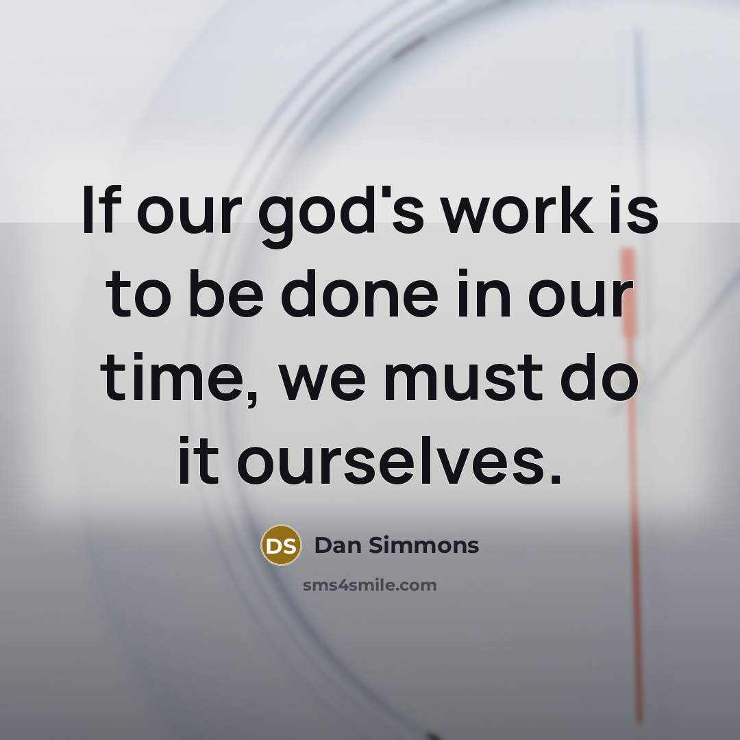 “If our god's work is to be done in our…” quote by Dan Simmons