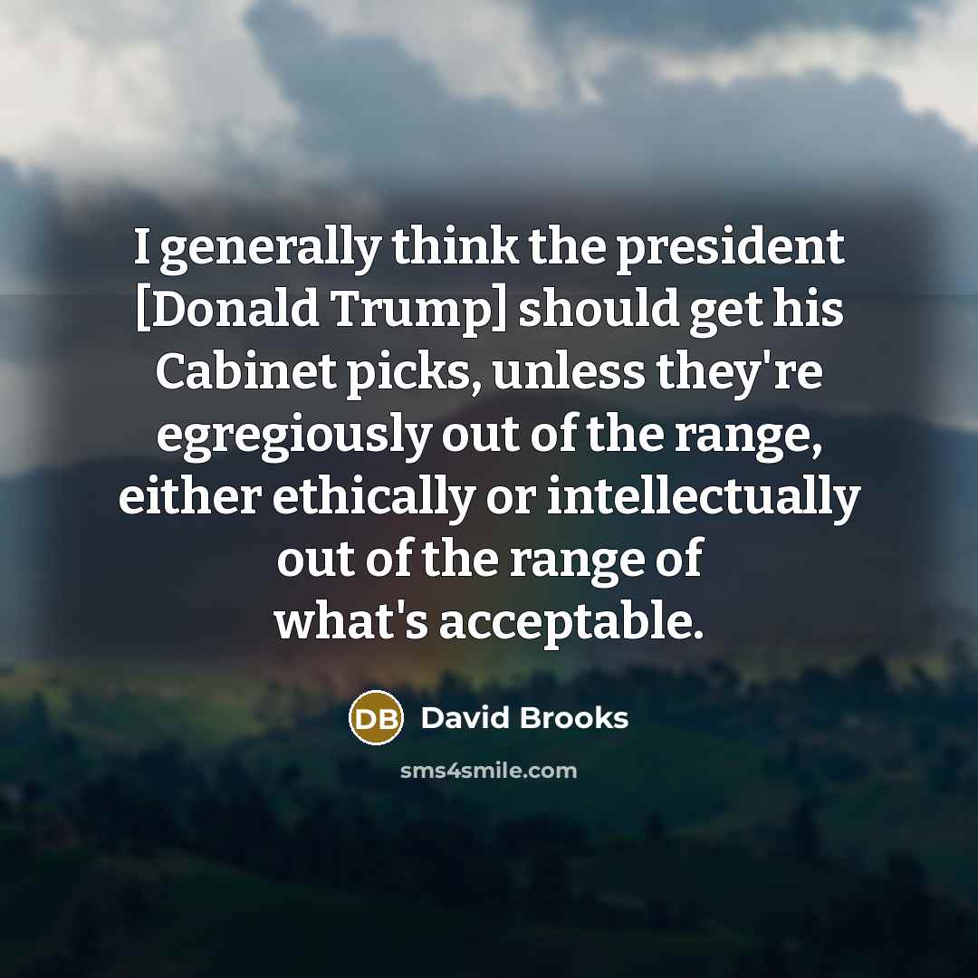 “I generally think the president [Donald Trump] should get his…” quote by David Brooks