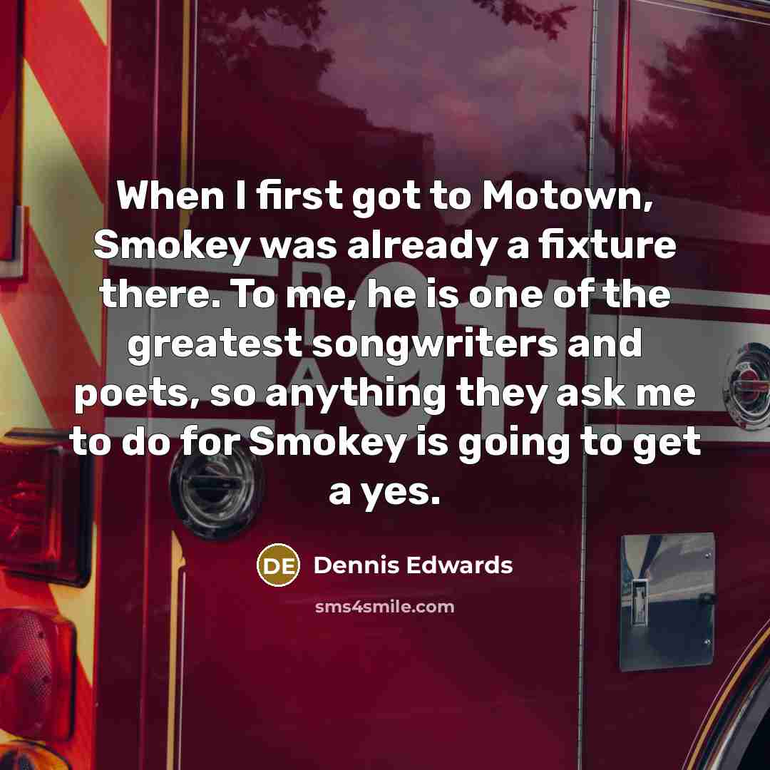 “When I first got to Motown, Smokey was already a…” quote by Dennis Edwards