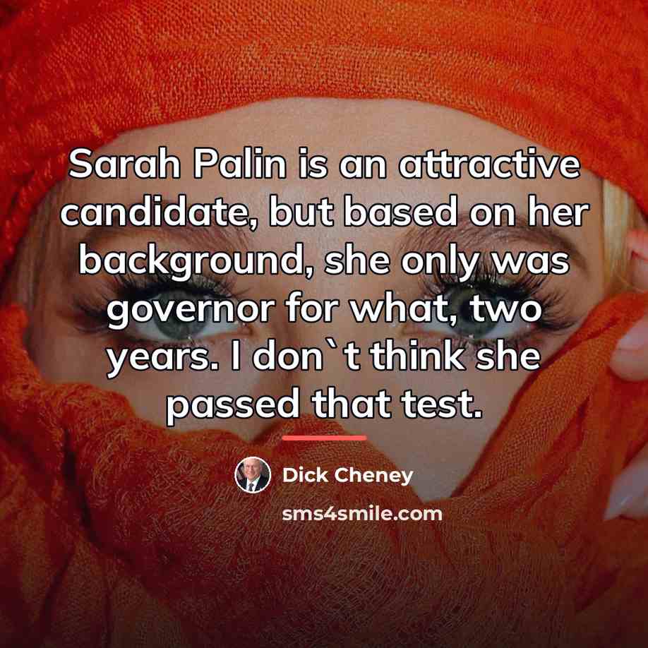 “Sarah Palin is an attractive candidate, but based on her…” quote by Dick Cheney