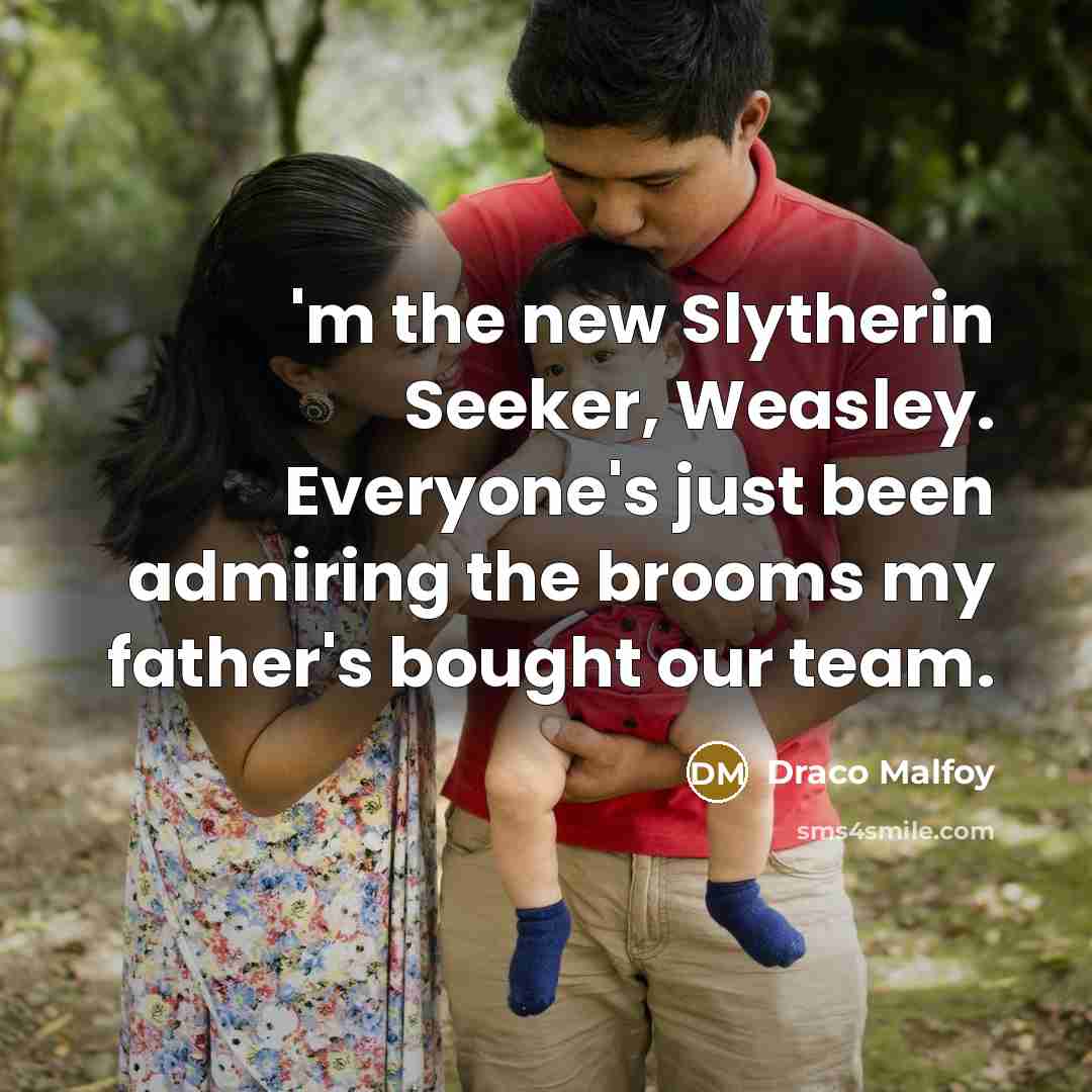 “'m the new Slytherin Seeker, Weasley. Everyone's just been admiring…” quote by Draco Malfoy