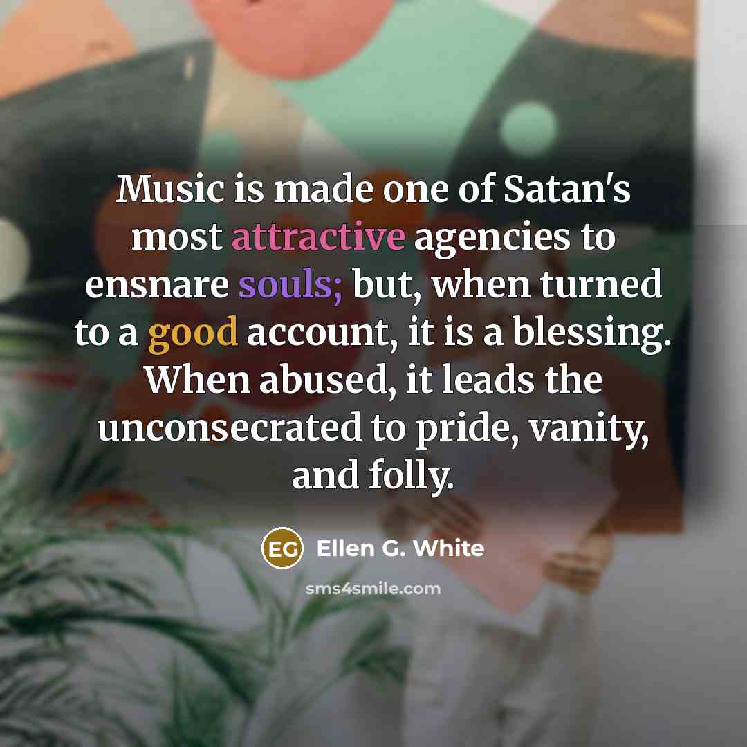 “Music is made one of Satan's most attractive agencies to…” quote by Ellen G. White