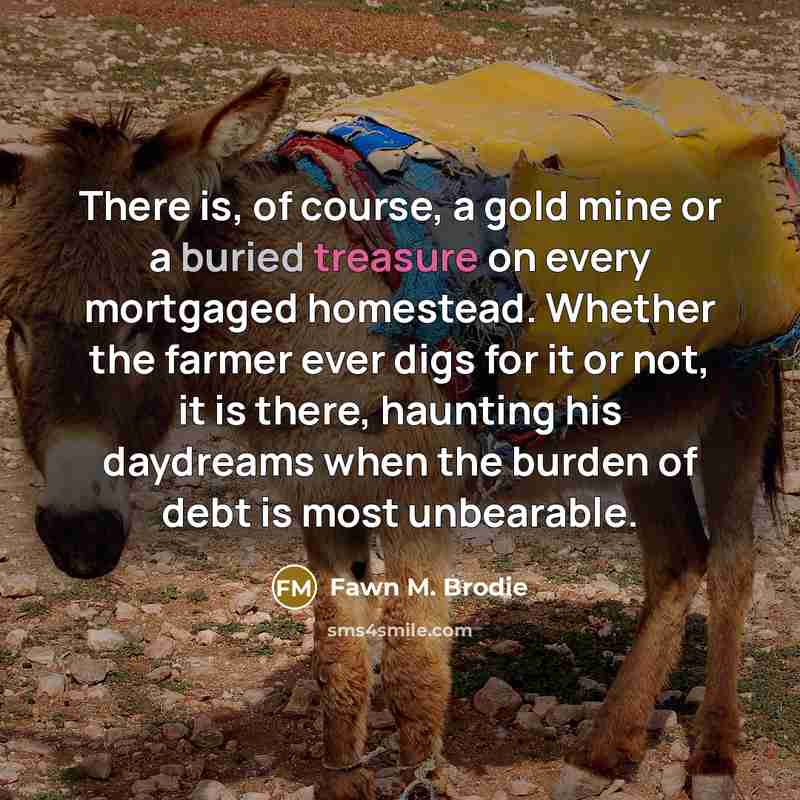 “There is, of course, a gold mine or a buried…” quote by Fawn M. Brodie