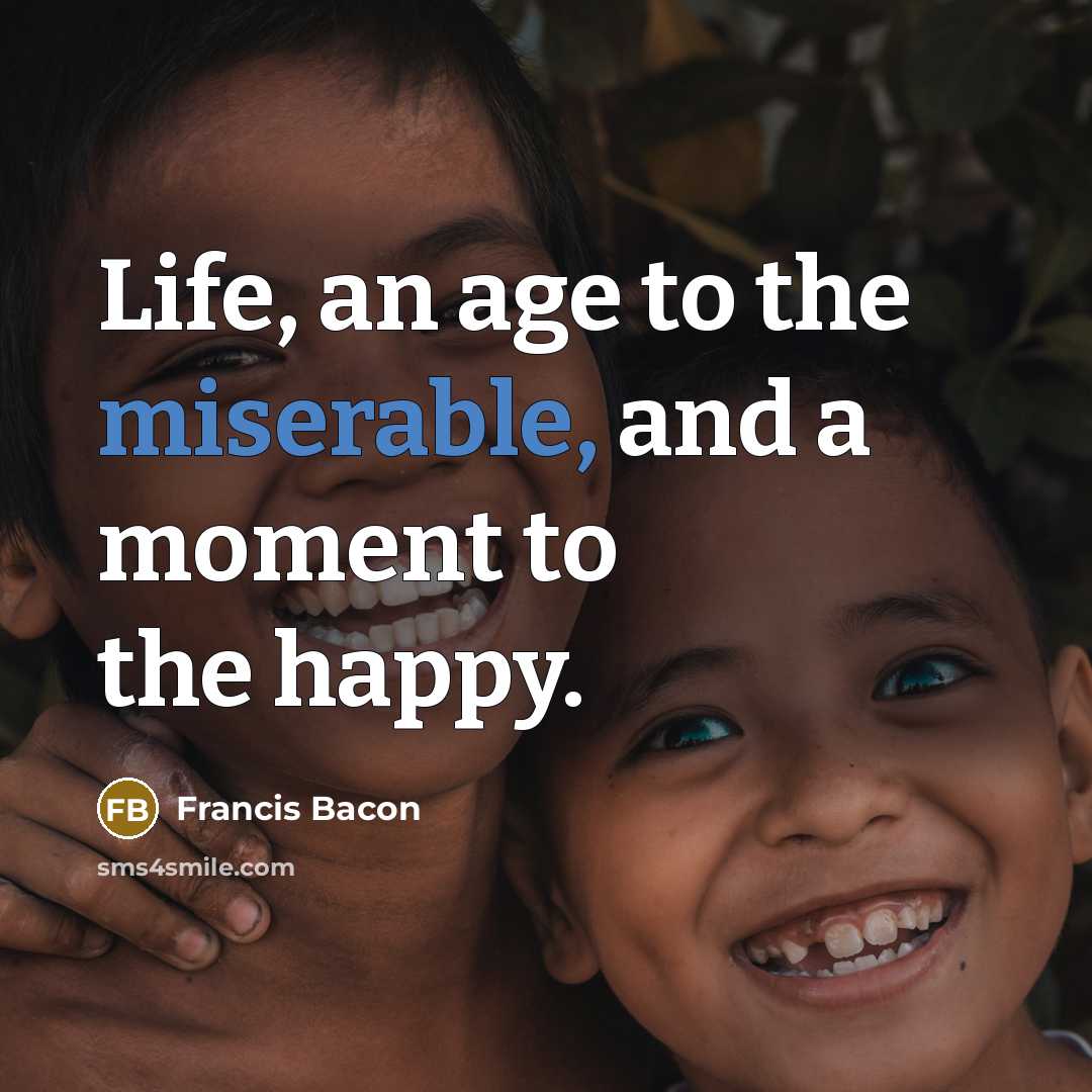 “Life, an age to the miserable, and a moment to…” quote by Francis Bacon