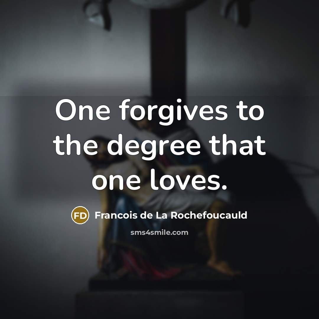 “One forgives to the degree that one loves.…” quote by Francois de La Rochefoucauld
