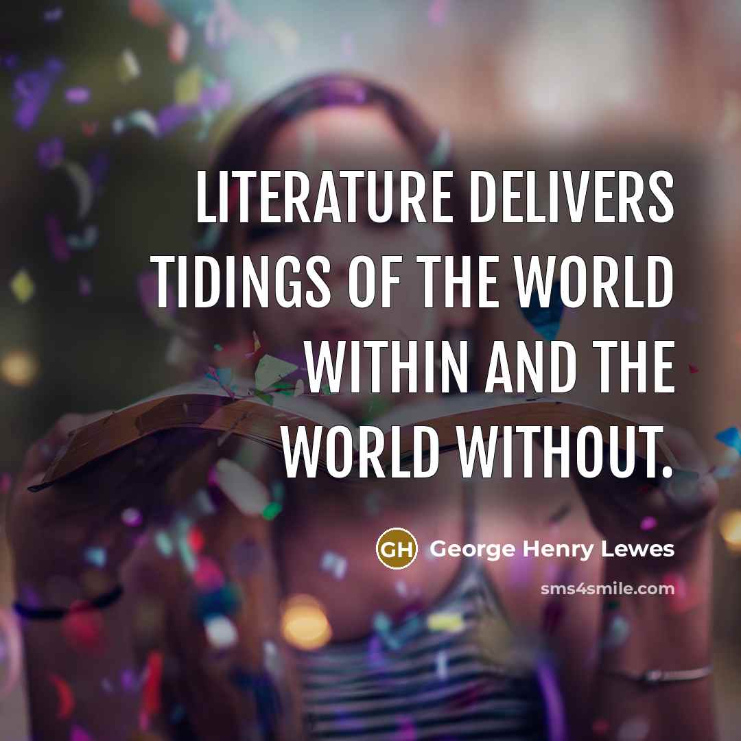 “Literature delivers tidings of the world within and the world…” quote by George Henry Lewes